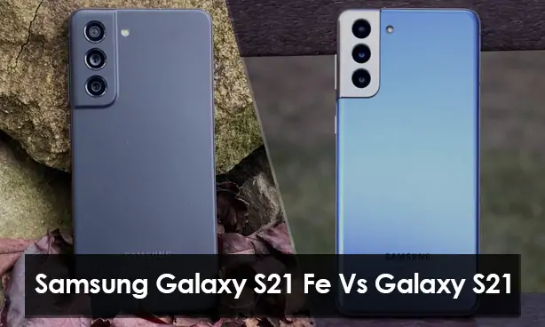 Samsung Galaxy S21 Fe Vs Galaxy S21